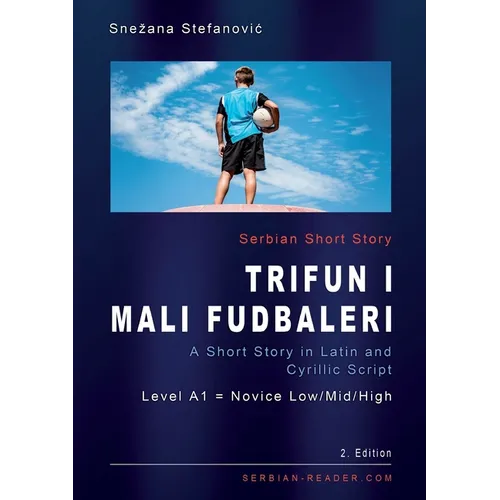 Serbian Short Story "Trifun i mali fudbaleri": A Short Story in Latin and Cyrillic Script with Vocabulary List, A1 = Novice Low/Mid/High, 2. Edition - Paperback