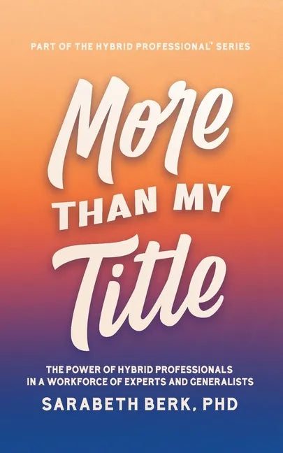 More Than My Title: The Power of Hybrid Professionals in a Workforce of Experts and Generalists - Paperback