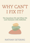 Why Can't I Fix It?: The Questions We Ask When We Love Someone with Addiction - Paperback
