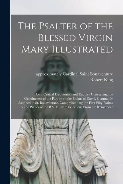 The Psalter of the Blessed Virgin Mary Illustrated: or a Critical Disquisition and Enquiry Concerning the Genuineness of the Parody on the Psalms of D - Paperback