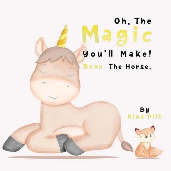 Oh, The Magic You'll Make! Beau The Horse.: A Fun Story About Friendship And Self-Esteem! - Paperback
