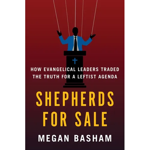 Shepherds for Sale: How Evangelical Leaders Traded the Truth for a Leftist Agenda - Hardcover