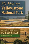 Fly Fishing Yellowstone National Park: An Insider's Guide to the 50 Best Places - Paperback