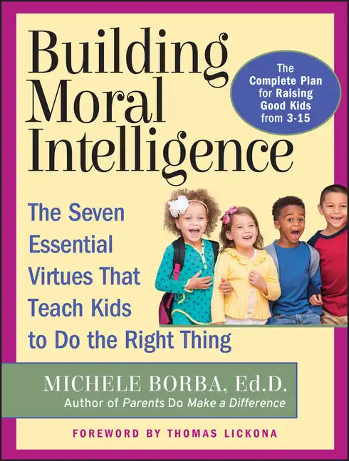 Building Moral Intelligence: The Seven Essential Virtues That Teach Kids to Do the Right Thing - Paperback