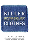 Killer Clothes: How Seemingly Innocent Clothing Choices Endanger Your Health... and How to Protect Yourself! - Paperback