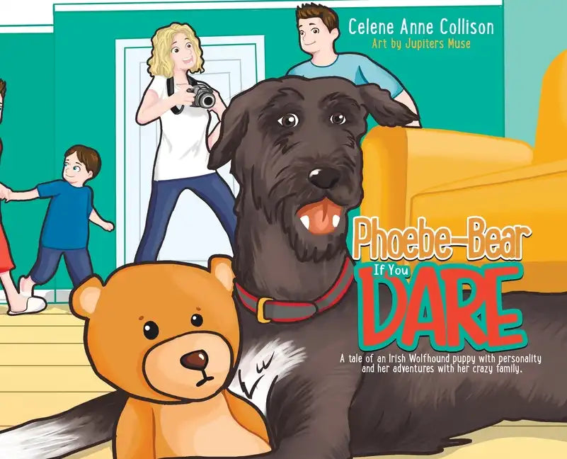 Phoebe-Bear if You Dare: A Tale of an Irish Wolfhound Puppy With Personality and Her Adventures With Her Crazy Family - Hardcover