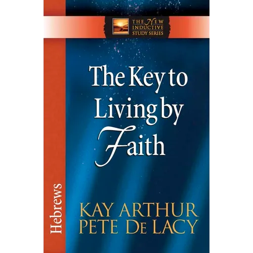 The Key to Living by Faith: Hebrews - Paperback