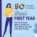50 Things to Do in Baby's First Year: The First-Time Mom's Guide for Your Baby, Yourself, and Your Sanity - Paperback