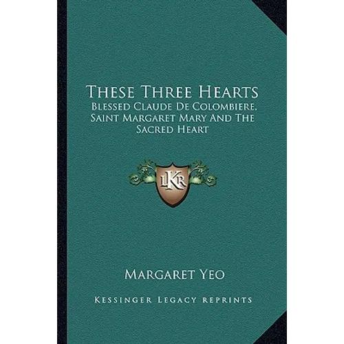 These Three Hearts: Blessed Claude De Colombiere, Saint Margaret Mary And The Sacred Heart - Paperback